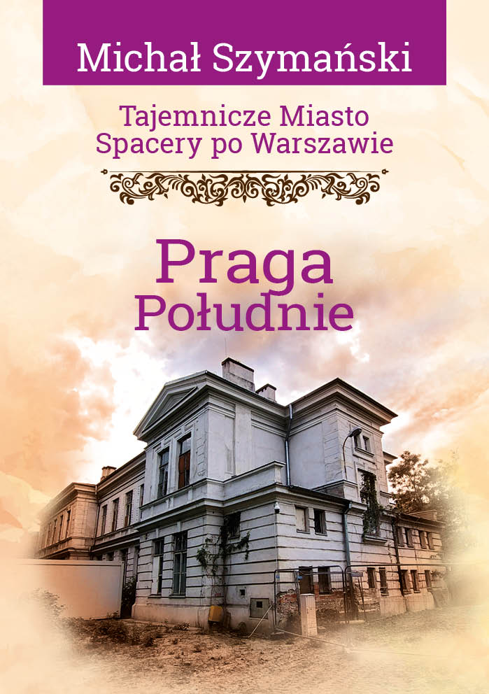Michał Szymański, Tajemnicze miasto: Spacery po Warszawie. Praga Południe